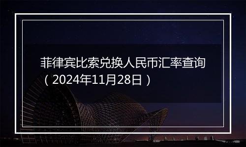 菲律宾比索兑换人民币汇率查询(2024年11月28日)