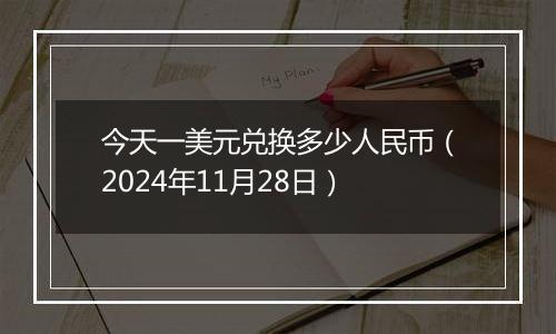 今天一美元兑换多少人民币(2024年11月28日)
