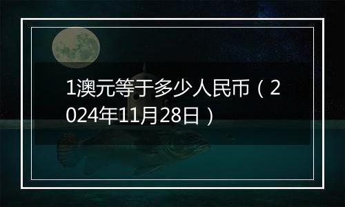1澳元等于多少人民币(2024年11月28日)
