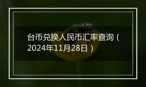 台币兑换人民币汇率查询(2024年11月28日)