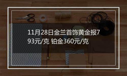 11月28日金兰首饰黄金报793元/克 铂金360元/克