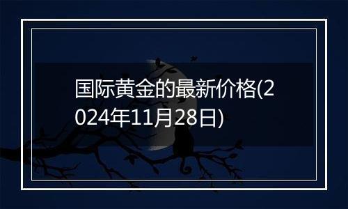 国际黄金的最新价格(2024年11月28日)