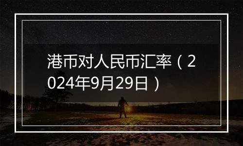 港币对人民币汇率（2024年9月29日）