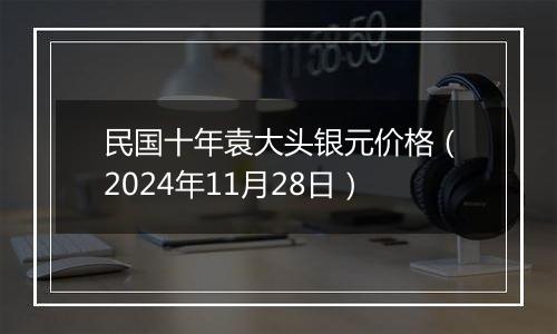 民国十年袁大头银元价格(2024年11月28日)