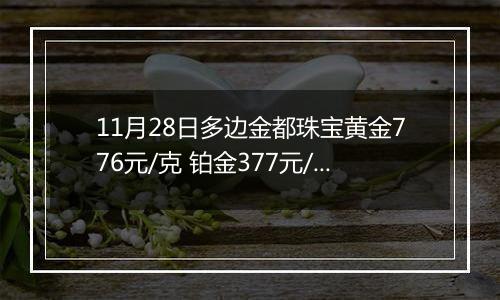11月28日多边金都珠宝黄金776元/克 铂金377元/克