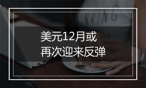 美元12月或再次迎来反弹