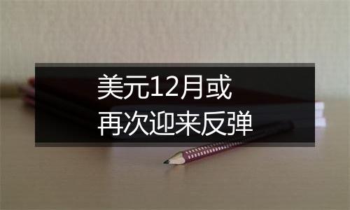 美元12月或再次迎来反弹