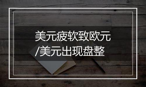 美元疲软致欧元/美元出现盘整