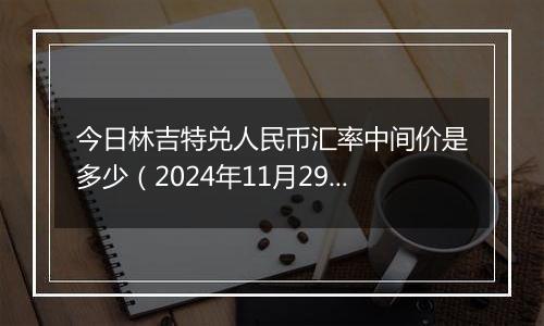 今日林吉特兑人民币汇率中间价是多少(2024年11月29日)