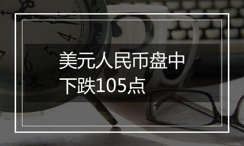 美元人民币盘中下跌105点