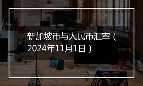 新加坡币与人民币汇率(2024年11月1日)