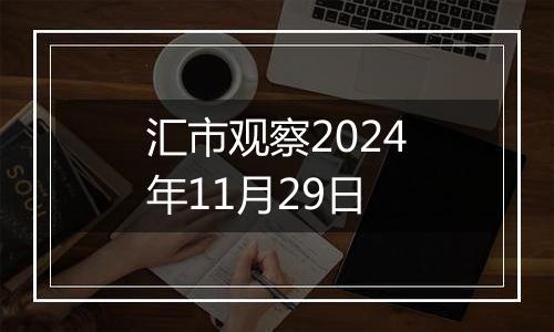 汇市观察2024年11月29日