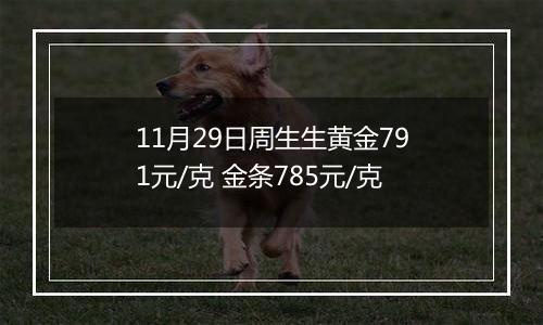 11月29日周生生黄金791元/克 金条785元/克