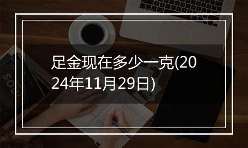 足金现在多少一克(2024年11月29日)