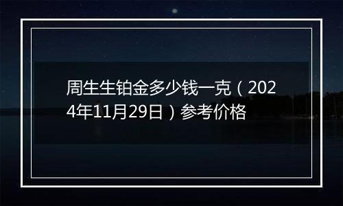 周生生铂金多少钱一克(2024年11月29日)参考价格