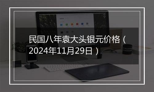 民国八年袁大头银元价格(2024年11月29日)