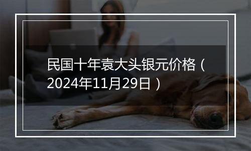 民国十年袁大头银元价格(2024年11月29日)
