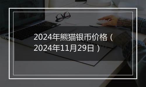 2024年熊猫银币价格(2024年11月29日)