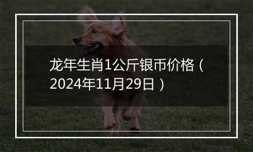 龙年生肖1公斤银币价格(2024年11月29日)