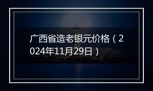 广西省造老银元价格(2024年11月29日)