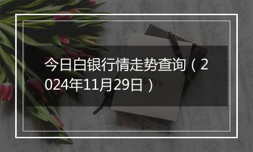 今日白银行情走势查询(2024年11月29日)