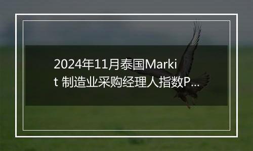 2024年11月泰国Markit 制造业采购经理人指数PMI为50.2,前月为50.0
