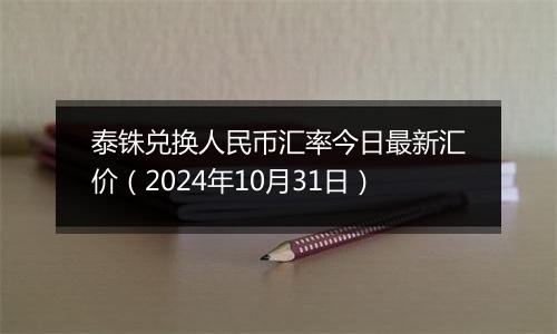 泰铢兑换人民币汇率今日最新汇价(2024年10月31日)