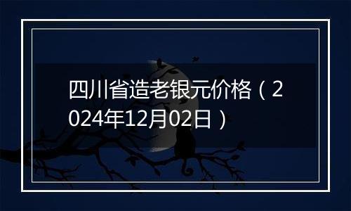 四川省造老银元价格(2024年12月02日)