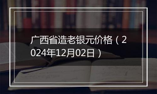 广西省造老银元价格(2024年12月02日)