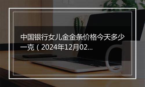 中国银行女儿金金条价格今天多少一克(2024年12月02日)