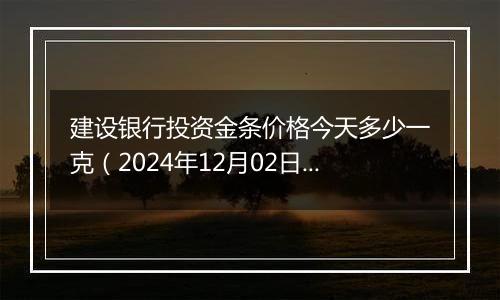 建设银行投资金条价格今天多少一克(2024年12月02日)