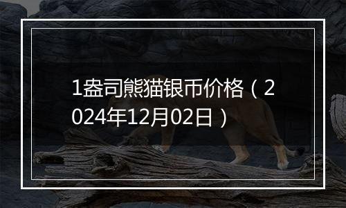 1盎司熊猫银币价格（2024年12月02日）