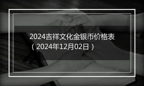 2024吉祥文化金银币价格表(2024年12月02日)