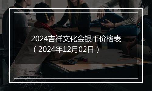 2024吉祥文化金银币价格表(2024年12月02日)