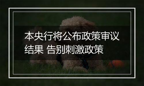 本央行将公布政策审议结果 告别刺激政策