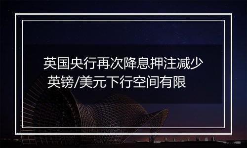 英国央行再次降息押注减少 英镑/美元下行空间有限