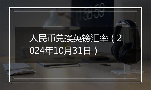 人民币兑换英镑汇率(2024年10月31日)