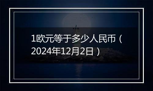 1欧元等于多少人民币(2024年12月2日)