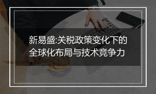 新易盛:关税政策变化下的全球化布局与技术竞争力