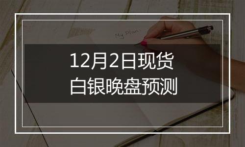 12月2日现货白银晚盘预测