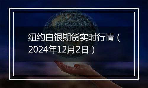 纽约白银期货实时行情（2024年12月2日）