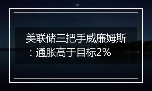美联储三把手威廉姆斯:通胀高于目标2%