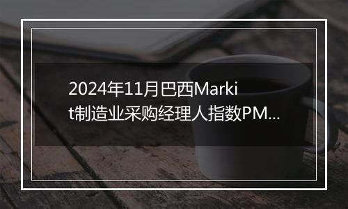 2024年11月巴西Markit制造业采购经理人指数PMI为52.3,前月为53.9