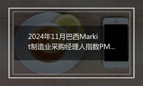 2024年11月巴西Markit制造业采购经理人指数PMI为52.3,前月为53.9