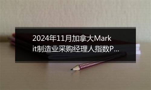 2024年11月加拿大Markit制造业采购经理人指数PMI为52.0,前月为51.1