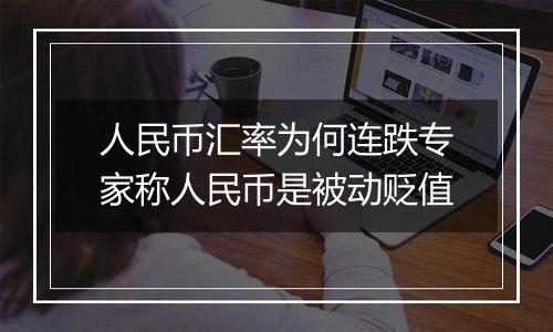 人民币汇率为何连跌专家称人民币是被动贬值