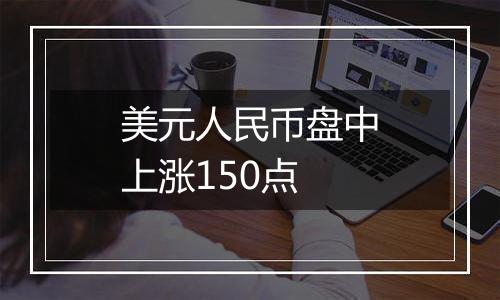 美元人民币盘中上涨150点