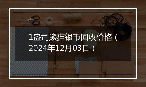 1盎司熊猫银币回收价格（2024年12月03日）