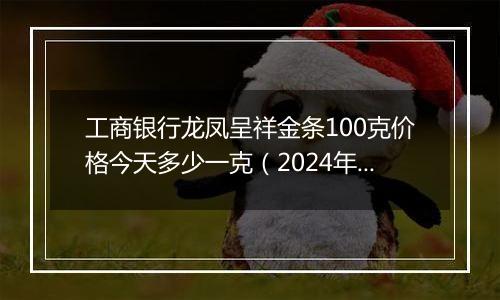 工商银行龙凤呈祥金条100克价格今天多少一克(2024年12月03日)