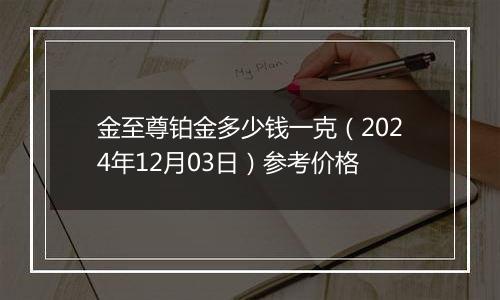 金至尊铂金多少钱一克(2024年12月03日)参考价格